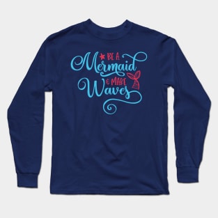 Be a mermaid and make some waves Long Sleeve T-Shirt